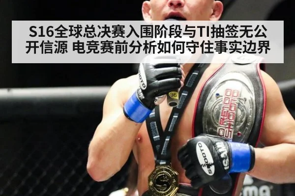 S16全球总决赛入围阶段与TI抽签无公开信源 电竞赛前分析如何守住事实边界